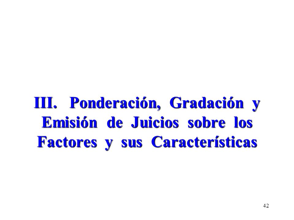 III. Ponderación, Gradación y Emisión de Juicios sobre los Factores y sus Características