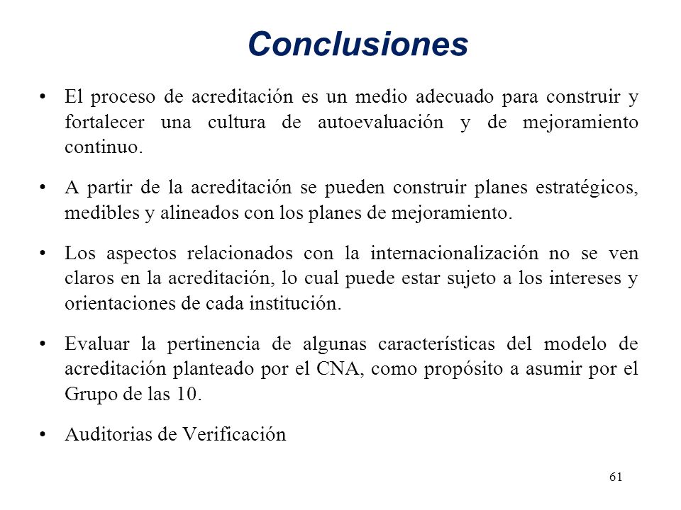 Conclusiones El proceso de acreditación es un medio adecuado para construir y fortalecer una cultura de autoevaluación y de mejoramiento continuo.