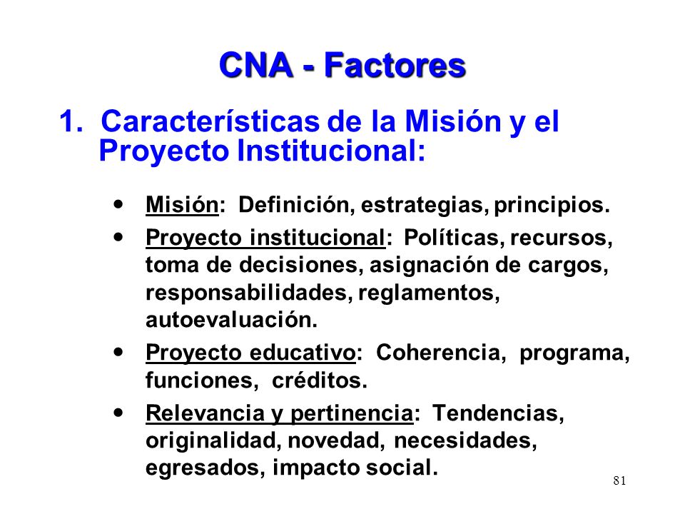 CNA - Factores 1. Características de la Misión y el Proyecto Institucional: Misión: Definición, estrategias, principios.