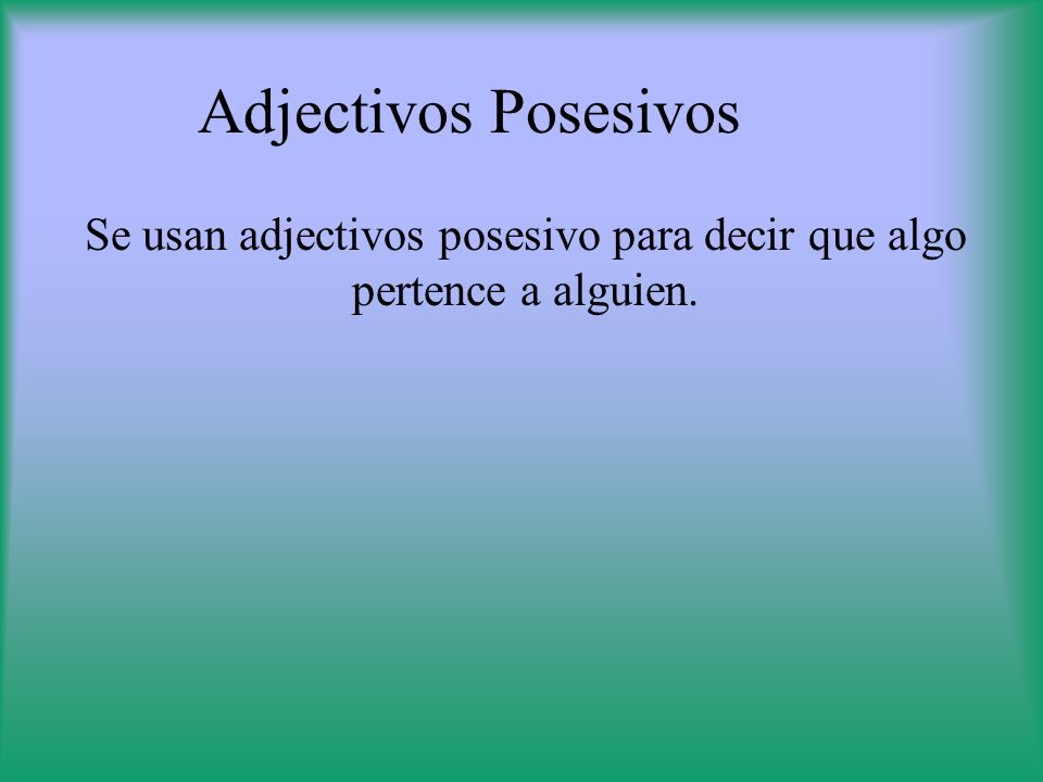 Se usan adjectivos posesivo para decir que algo pertence a alguien.