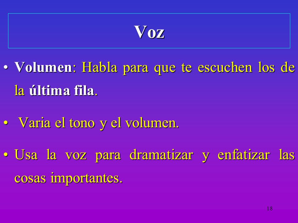 Voz Volumen: Habla para que te escuchen los de la última fila.