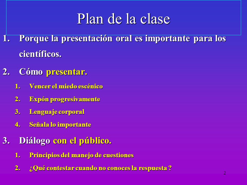 Plan de la clase Porque la presentación oral es importante para los científicos. Cómo presentar. Vencer el miedo escénico.
