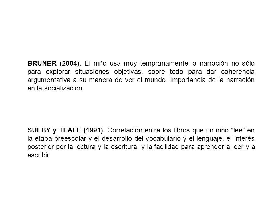 BRUNER (2004). El niño usa muy tempranamente la narración no sólo para explorar situaciones objetivas, sobre todo para dar coherencia argumentativa a su manera de ver el mundo. Importancia de la narración en la socialización.