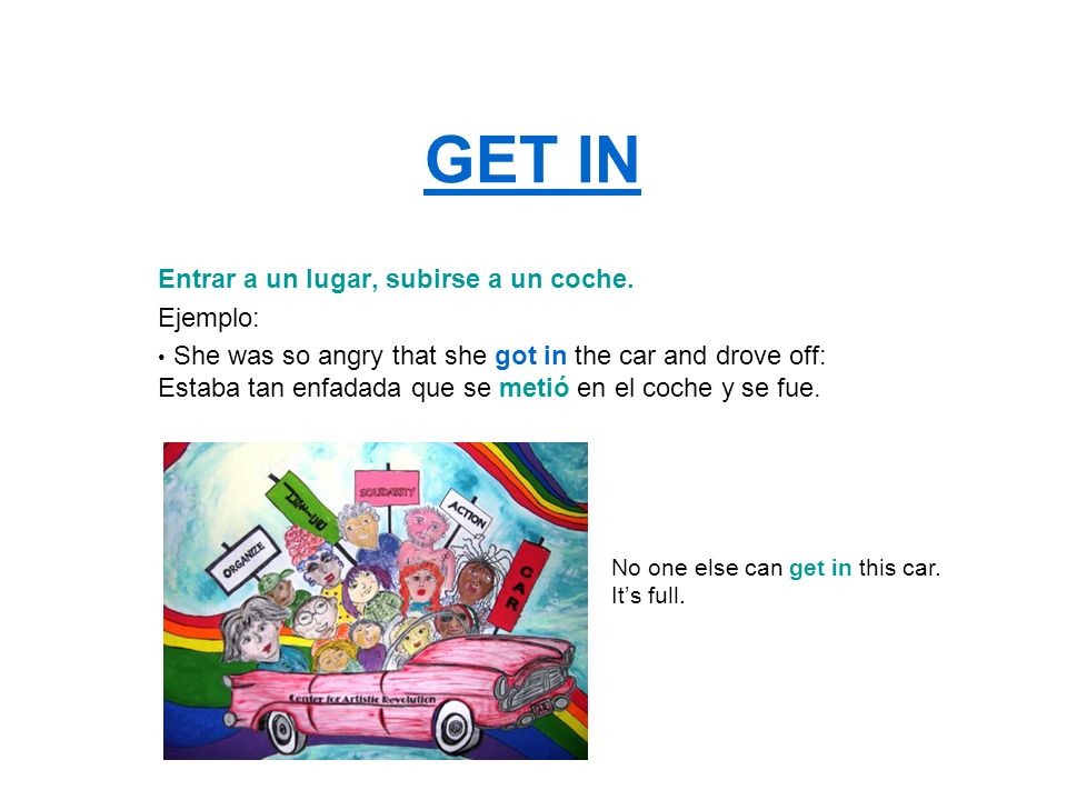 GET IN Entrar a un lugar, subirse a un coche. Ejemplo: