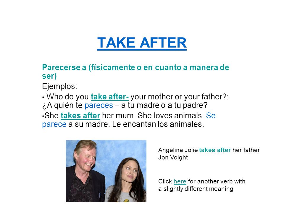 TAKE AFTER Parecerse a (físicamente o en cuanto a manera de ser)
