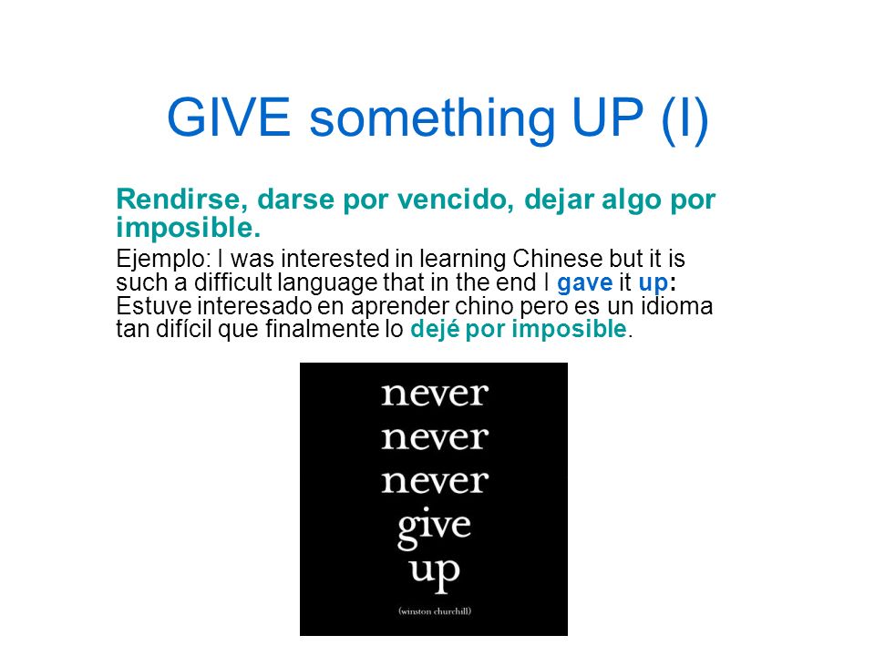 GIVE something UP (I) Rendirse, darse por vencido, dejar algo por imposible.