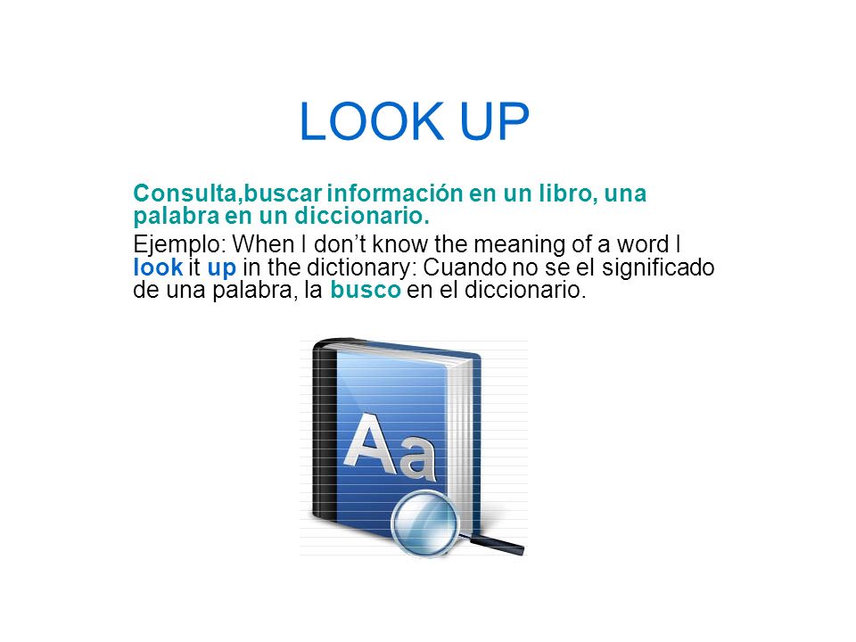 LOOK UP Consulta,buscar información en un libro, una palabra en un diccionario.