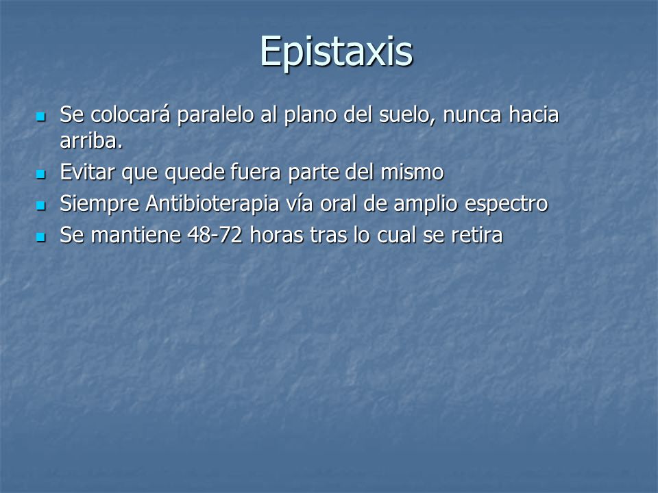 Epistaxis Se colocará paralelo al plano del suelo, nunca hacia arriba.