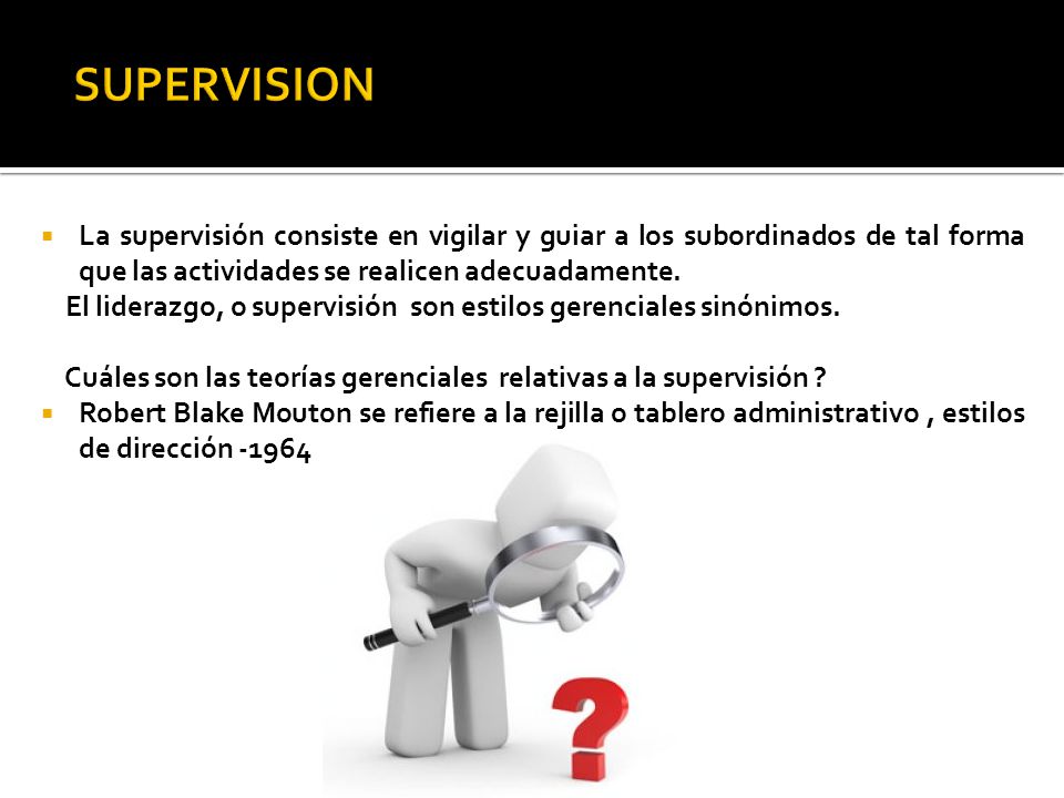 SUPERVISION La supervisión consiste en vigilar y guiar a los subordinados de tal forma que las actividades se realicen adecuadamente.