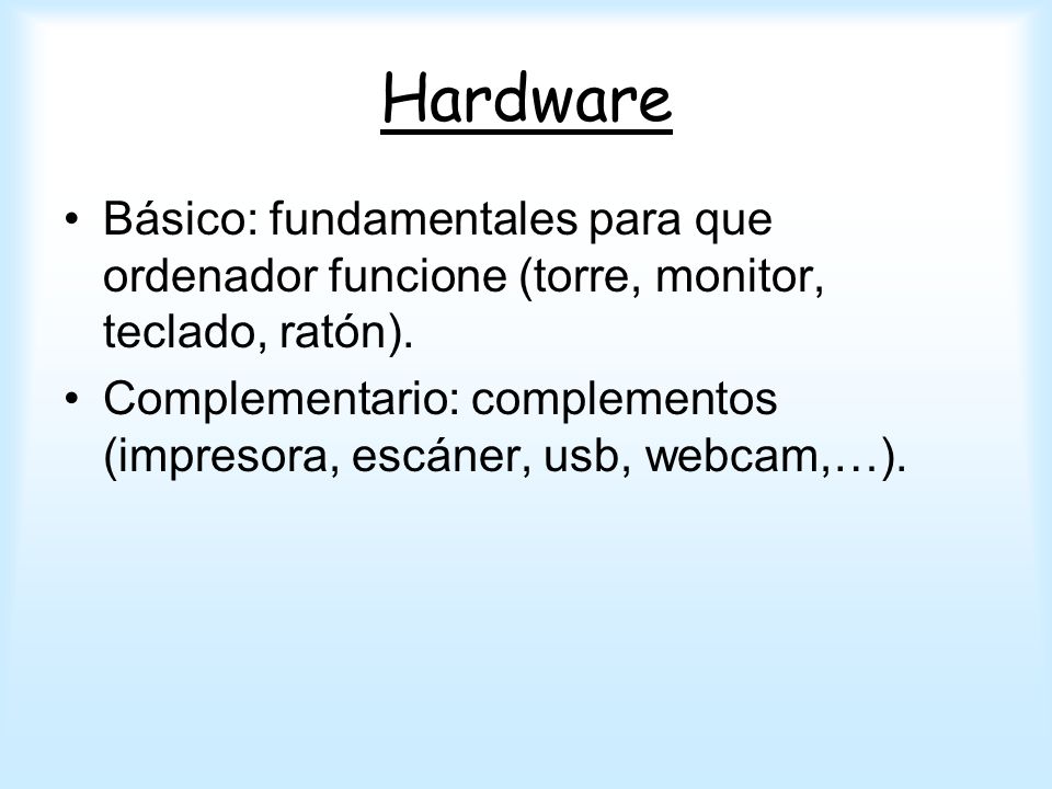 Hardware Básico: fundamentales para que ordenador funcione (torre, monitor, teclado, ratón).