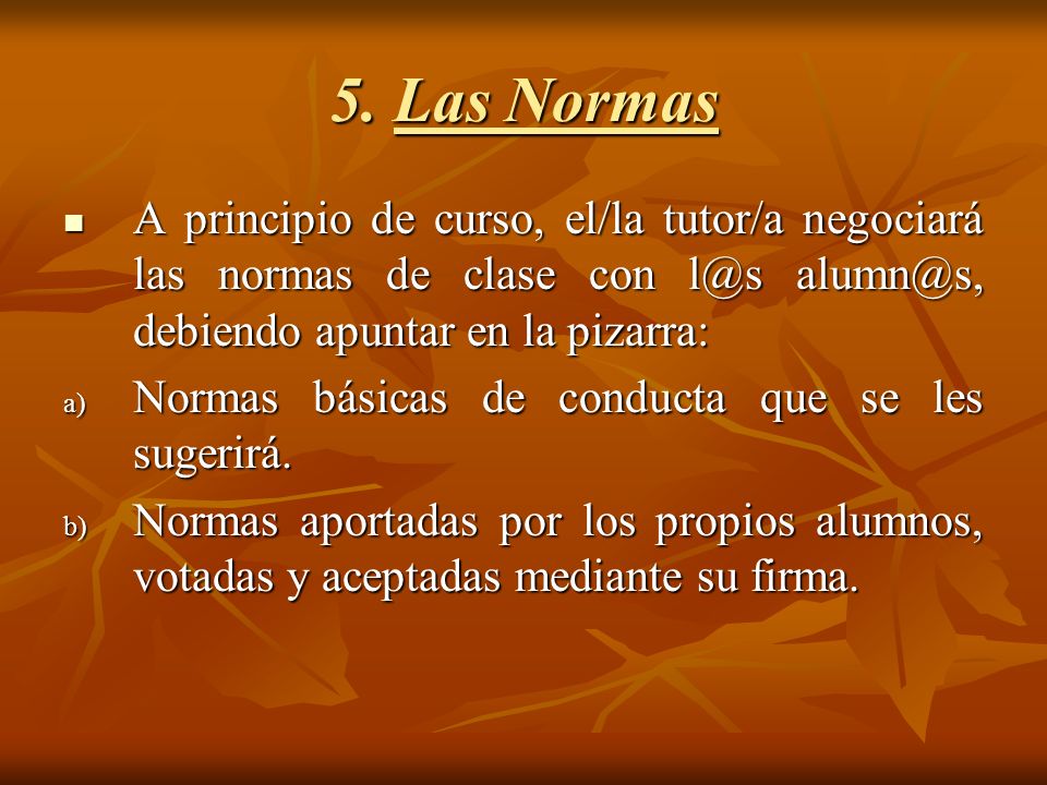 5. Las Normas A principio de curso, el/la tutor/a negociará las normas de clase con  debiendo apuntar en la pizarra:
