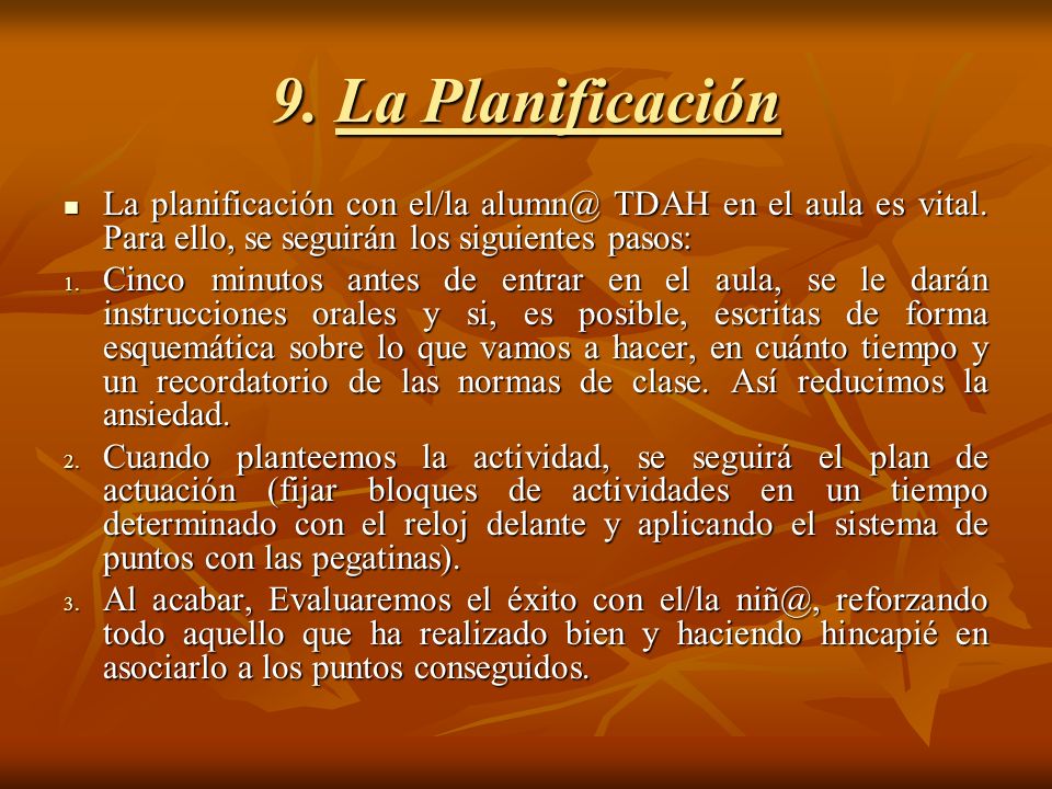 9. La Planificación La planificación con el/la TDAH en el aula es vital. Para ello, se seguirán los siguientes pasos:
