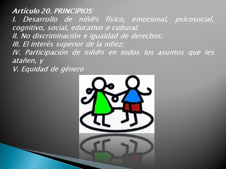 Artículo 20. PRINCIPIOS: I. Desarrollo de físico, emocional, psicosocial, cognitivo, social, educativo o cultural;