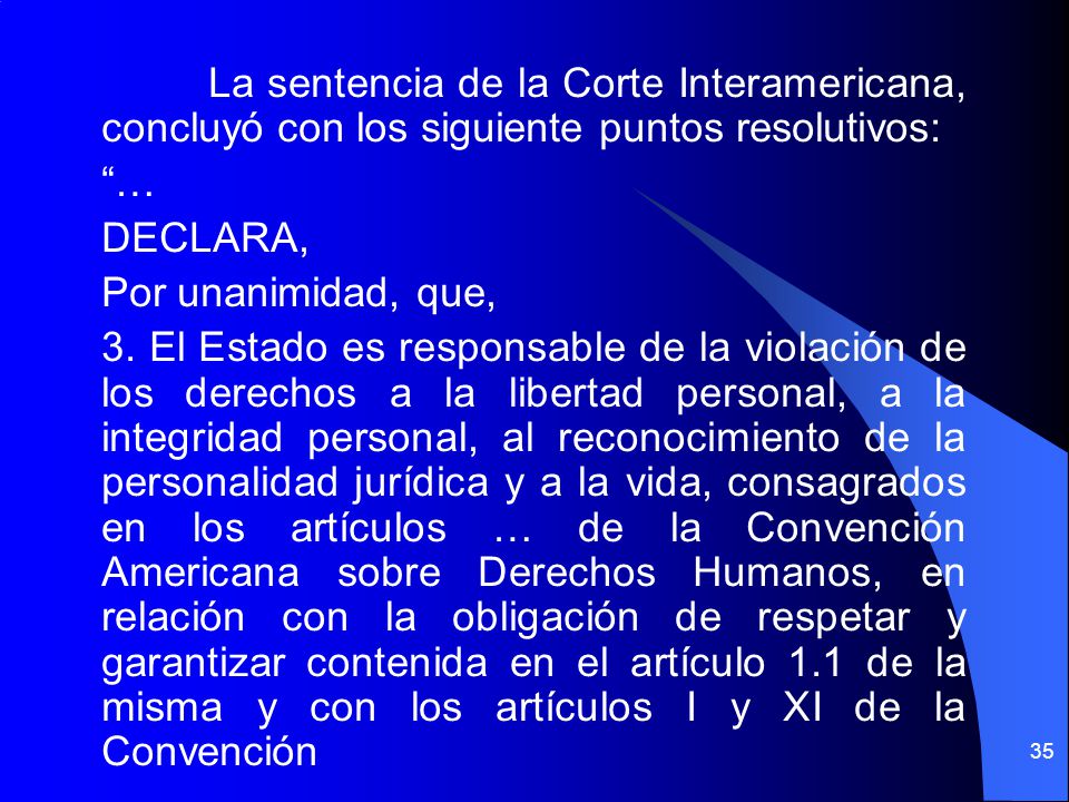 La sentencia de la Corte Interamericana, concluyó con los siguiente puntos resolutivos: … DECLARA, Por unanimidad, que, 3.