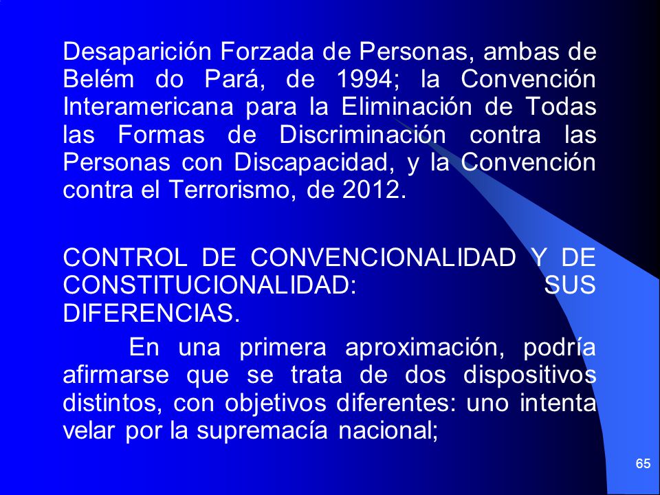 Desaparición Forzada de Personas, ambas de Belém do Pará, de 1994; la Convención Interamericana para la Eliminación de Todas las Formas de Discriminación contra las Personas con Discapacidad, y la Convención contra el Terrorismo, de 2012.
