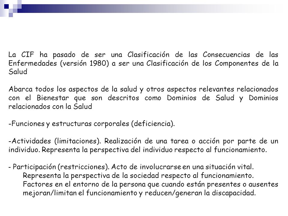 La CIF ha pasado de ser una Clasificación de las Consecuencias de las Enfermedades (versión 1980) a ser una Clasificación de los Componentes de la Salud