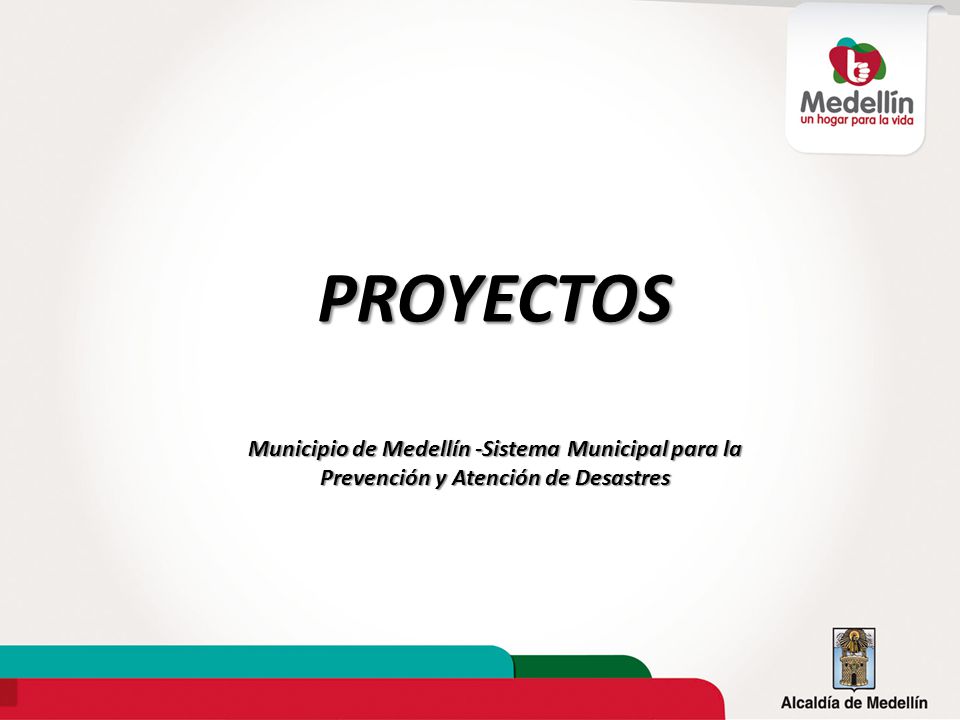 PROYECTOS Municipio de Medellín -Sistema Municipal para la Prevención y Atención de Desastres