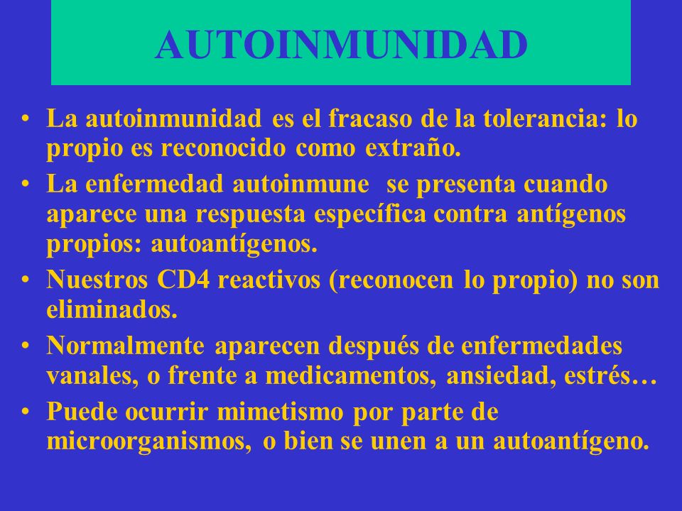 AUTOINMUNIDAD La autoinmunidad es el fracaso de la tolerancia: lo propio es reconocido como extraño.