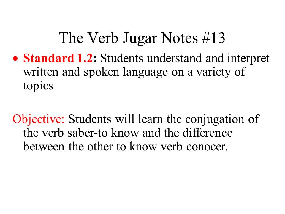 The Verb Jugar Notes #13 Standard 1.2: Students understand and interpret written and spoken language on a variety of topics.