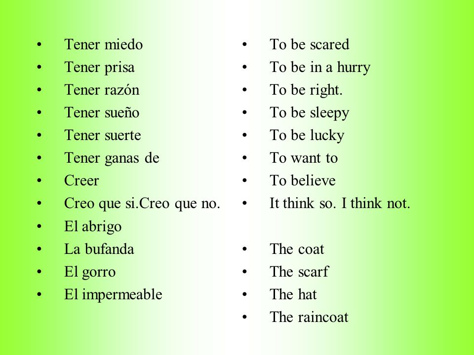 Tener miedo Tener prisa. Tener razón. Tener sueño. Tener suerte. Tener ganas de. Creer. Creo que si.Creo que no.