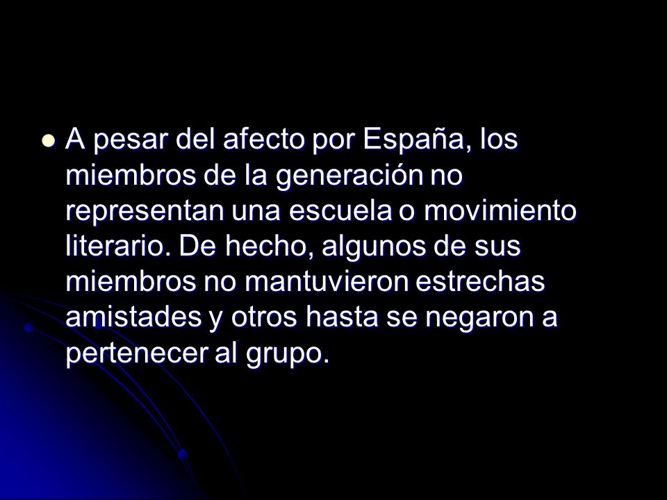 A pesar del afecto por España, los miembros de la generación no representan una escuela o movimiento literario.