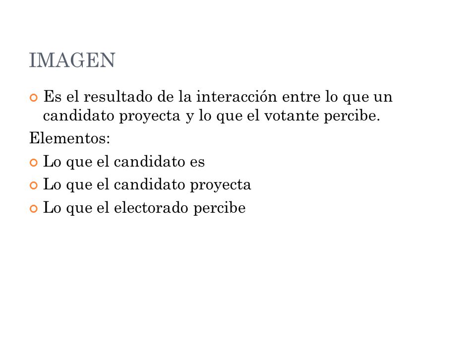 IMAGEN Es el resultado de la interacción entre lo que un candidato proyecta y lo que el votante percibe.