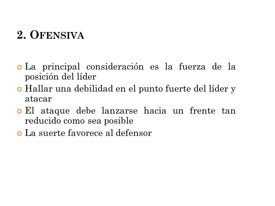 2. Ofensiva La principal consideración es la fuerza de la posición del líder. Hallar una debilidad en el punto fuerte del líder y atacar.