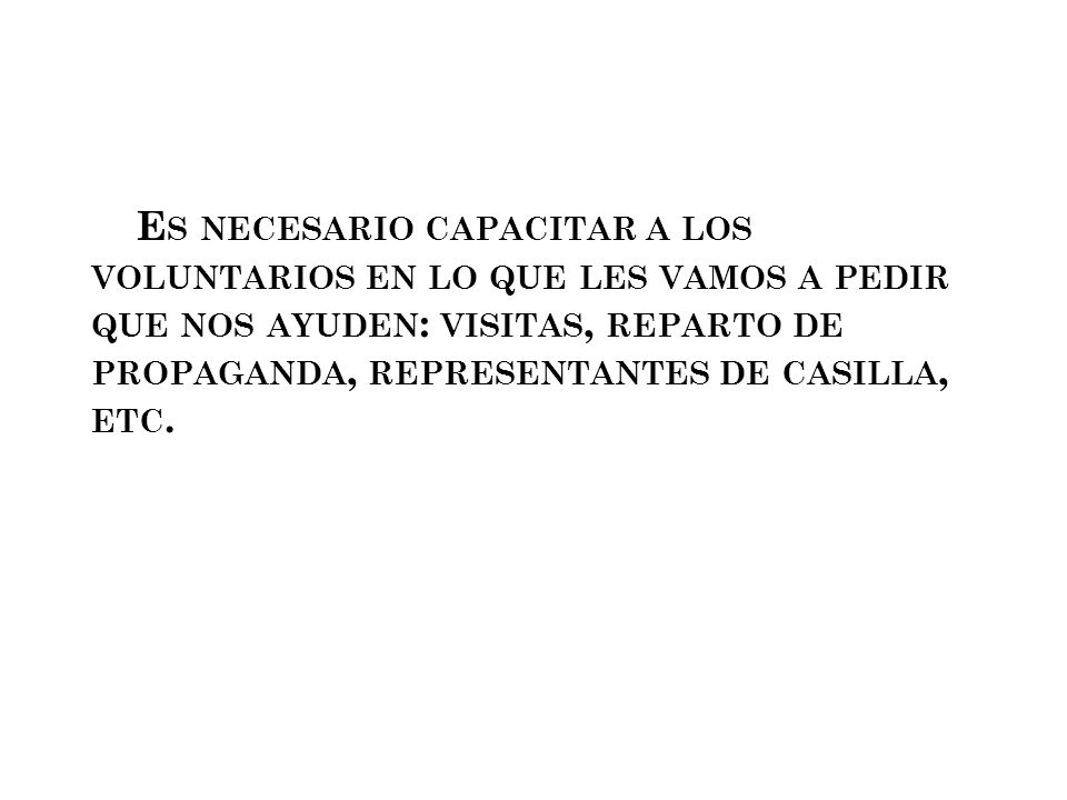 Es necesario capacitar a los voluntarios en lo que les vamos a pedir que nos ayuden: visitas, reparto de propaganda, representantes de casilla, etc.