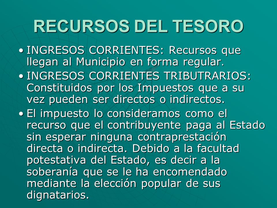 RECURSOS DEL TESORO INGRESOS CORRIENTES: Recursos que llegan al Municipio en forma regular.