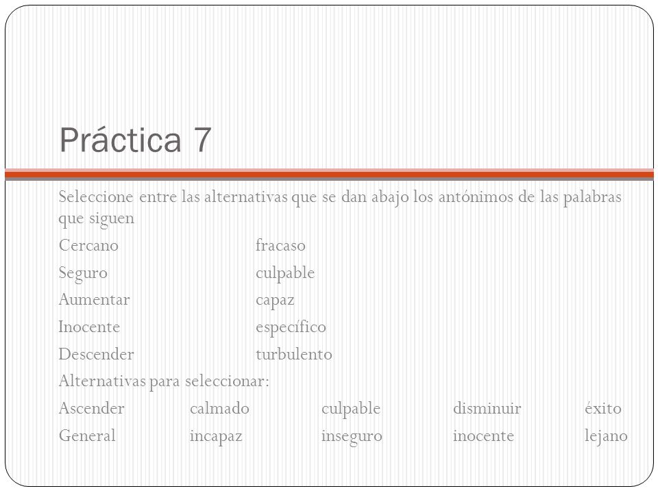 Práctica 7 Seleccione entre las alternativas que se dan abajo los antónimos de las palabras que siguen.