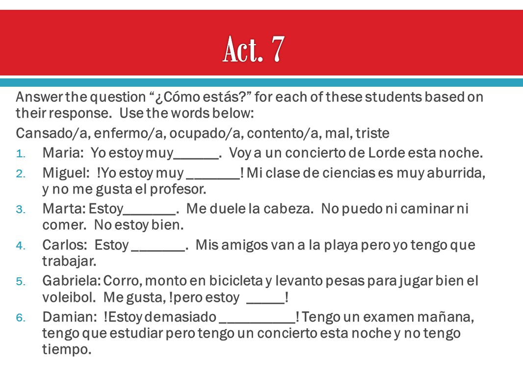 Act. 7 Answer the question ¿Cómo estás for each of these students based on their response. Use the words below: