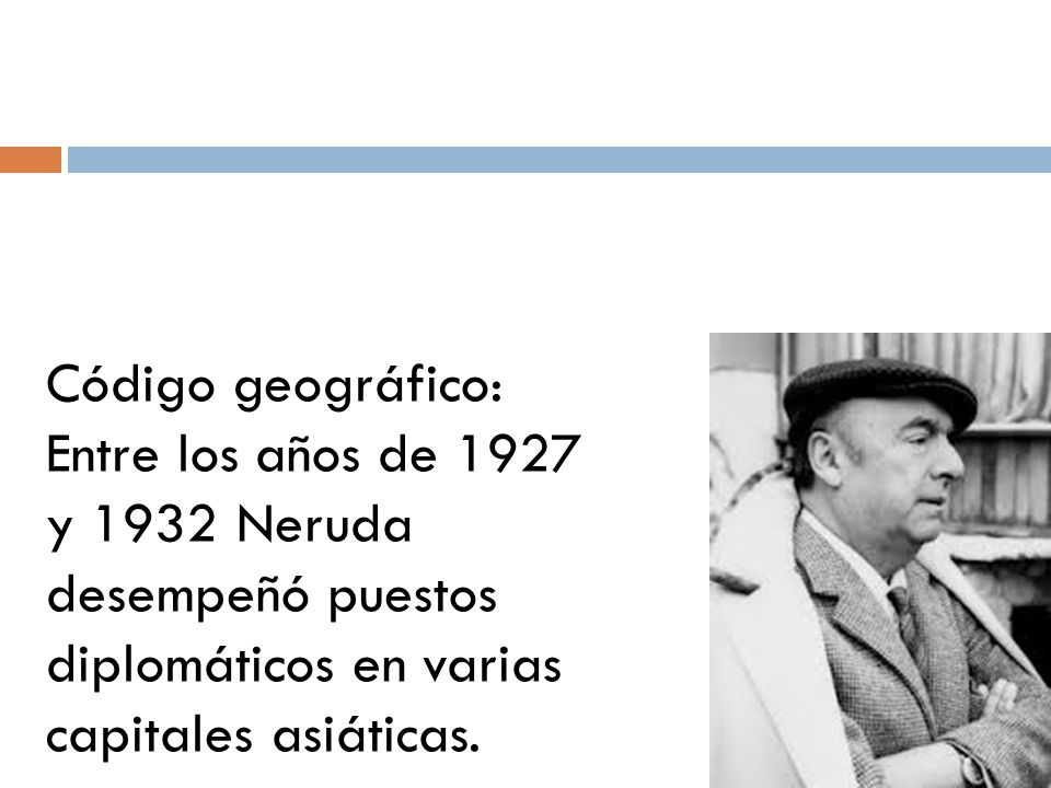 Código geográfico: Entre los años de 1927 y 1932 Neruda desempeñó puestos diplomáticos en varias capitales asiáticas.