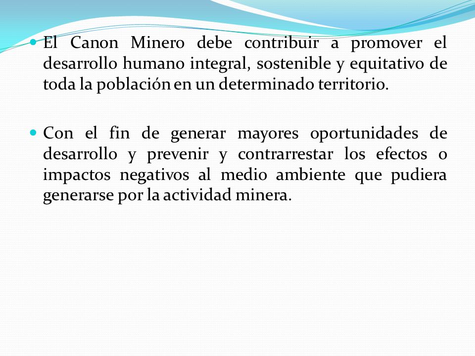 El Canon Minero debe contribuir a promover el desarrollo humano integral, sostenible y equitativo de toda la población en un determinado territorio.