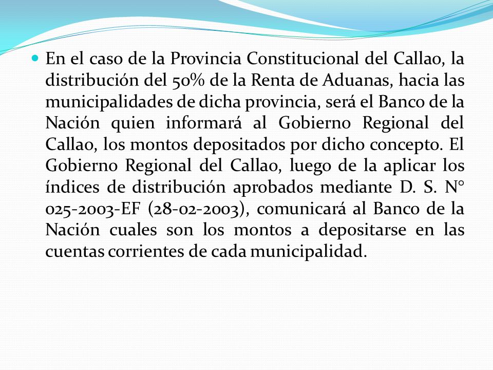 En el caso de la Provincia Constitucional del Callao, la distribución del 50% de la Renta de Aduanas, hacia las municipalidades de dicha provincia, será el Banco de la Nación quien informará al Gobierno Regional del Callao, los montos depositados por dicho concepto.