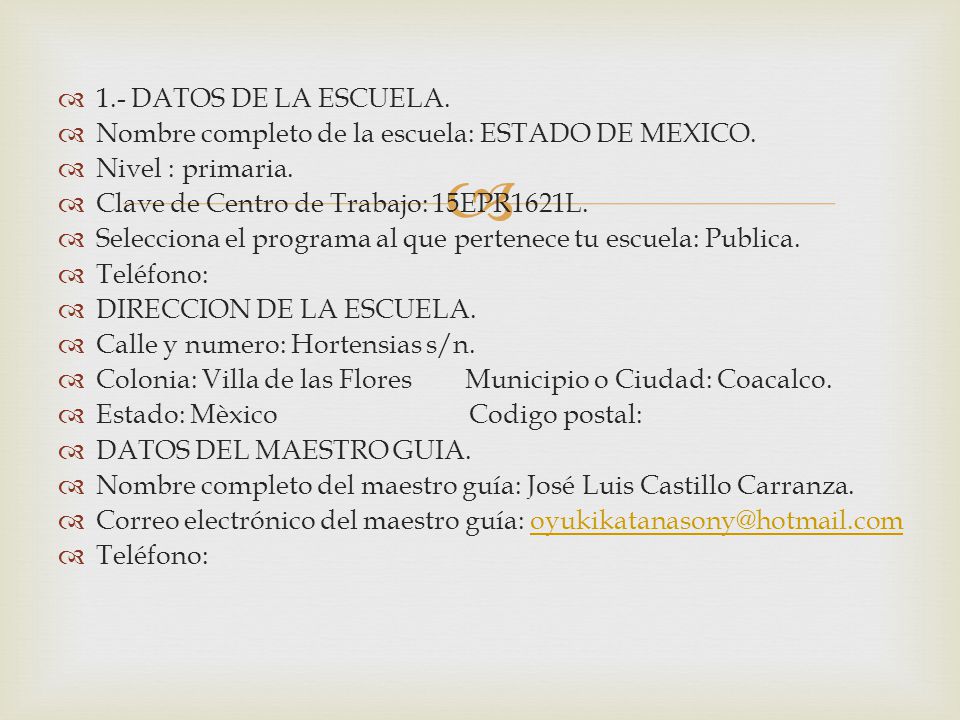 1.- DATOS DE LA ESCUELA. Nombre completo de la escuela: ESTADO DE MEXICO. Nivel : primaria. Clave de Centro de Trabajo: 15EPR1621L.