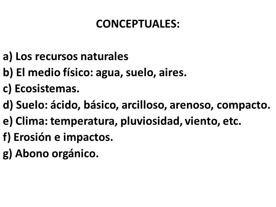CONCEPTUALES: a) Los recursos naturales b) El medio físico: agua, suelo, aires.