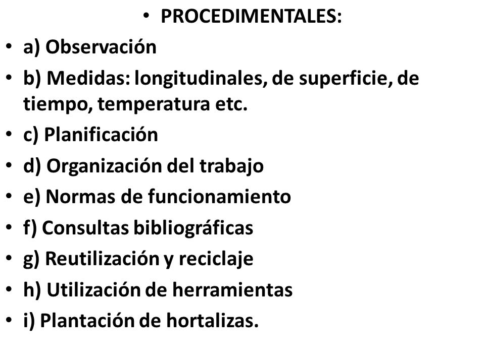 PROCEDIMENTALES: a) Observación. b) Medidas: longitudinales, de superficie, de tiempo, temperatura etc.
