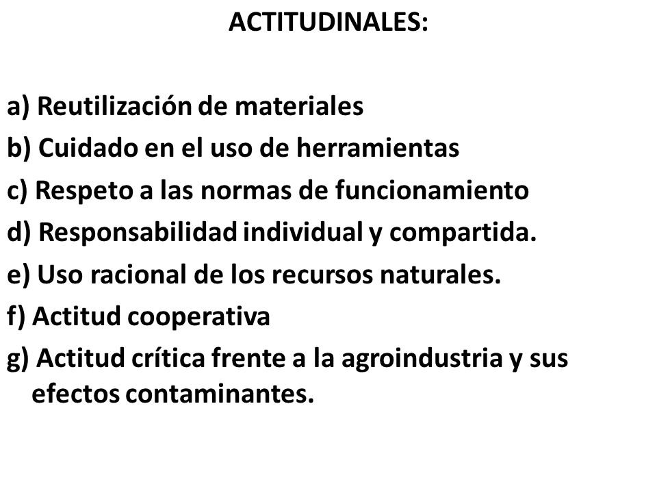 ACTITUDINALES: a) Reutilización de materiales b) Cuidado en el uso de herramientas c) Respeto a las normas de funcionamiento d) Responsabilidad individual y compartida.