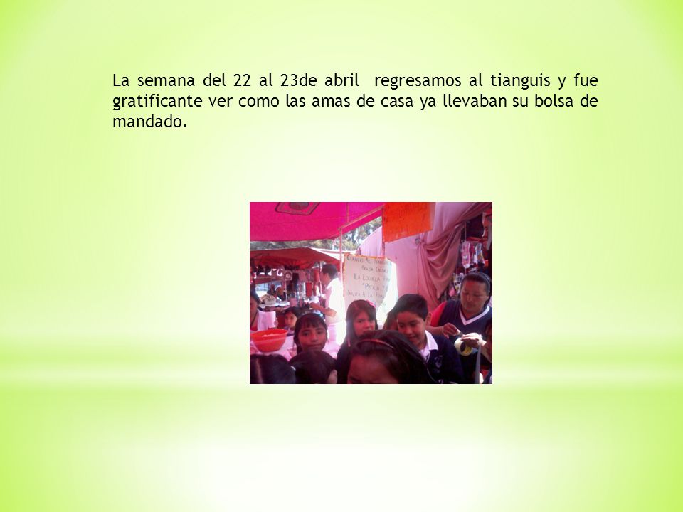 La semana del 22 al 23de abril regresamos al tianguis y fue gratificante ver como las amas de casa ya llevaban su bolsa de mandado.