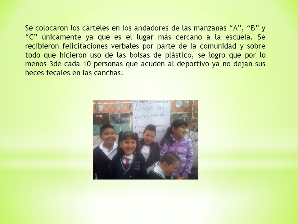 Se colocaron los carteles en los andadores de las manzanas A , B y C únicamente ya que es el lugar más cercano a la escuela.