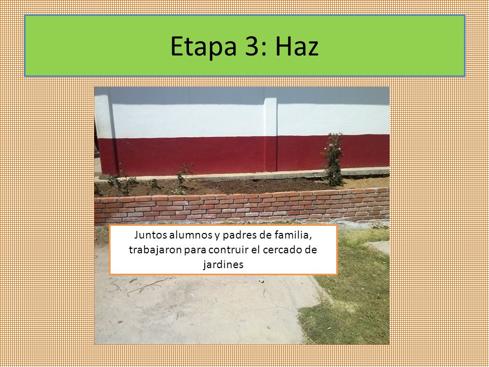 Etapa 3: Haz Juntos alumnos y padres de familia, trabajaron para contruir el cercado de jardines