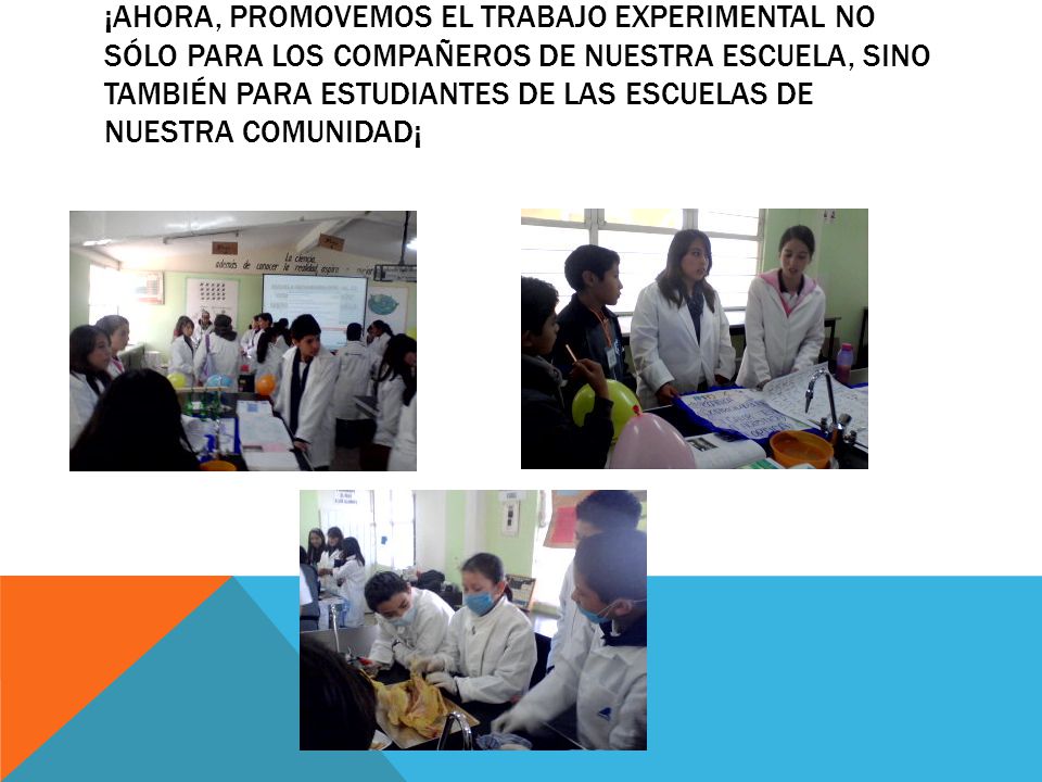 ¡AHORA, PROMOVEMOS EL TRABAJO EXPERIMENTAL NO SÓLO PARA LOS COMPAÑEROS DE NUESTRA ESCUELA, SINO TAMBIÉN PARA ESTUDIANTES DE LAS ESCUELAS DE NUESTRA COMUNIDAD¡