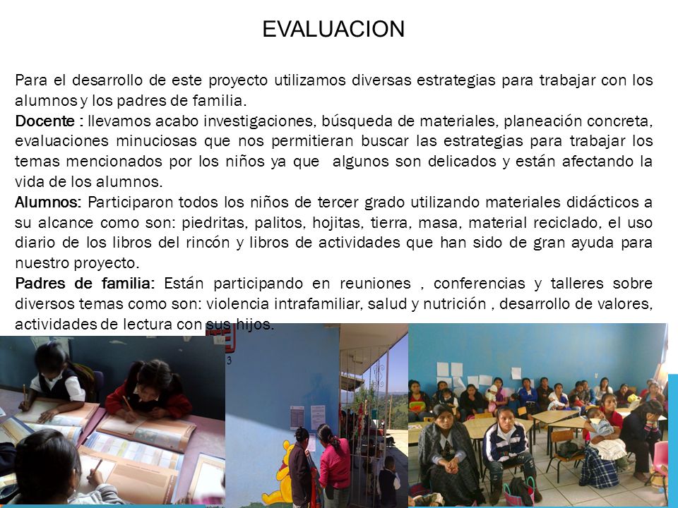 EVALUACION Para el desarrollo de este proyecto utilizamos diversas estrategias para trabajar con los alumnos y los padres de familia.
