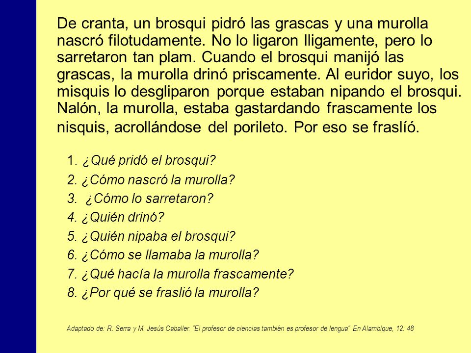 De cranta, un brosqui pidró las grascas y una murolla nascró filotudamente. No lo ligaron lligamente, pero lo sarretaron tan plam. Cuando el brosqui manijó las grascas, la murolla drinó priscamente. Al euridor suyo, los misquis lo desgliparon porque estaban nipando el brosqui. Nalón, la murolla, estaba gastardando frascamente los nisquis, acrollándose del porileto. Por eso se fraslíó.