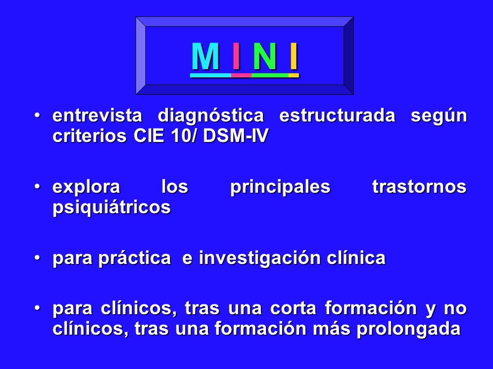 M I N I entrevista diagnóstica estructurada según criterios CIE 10/ DSM-IV. explora los principales trastornos psiquiátricos.
