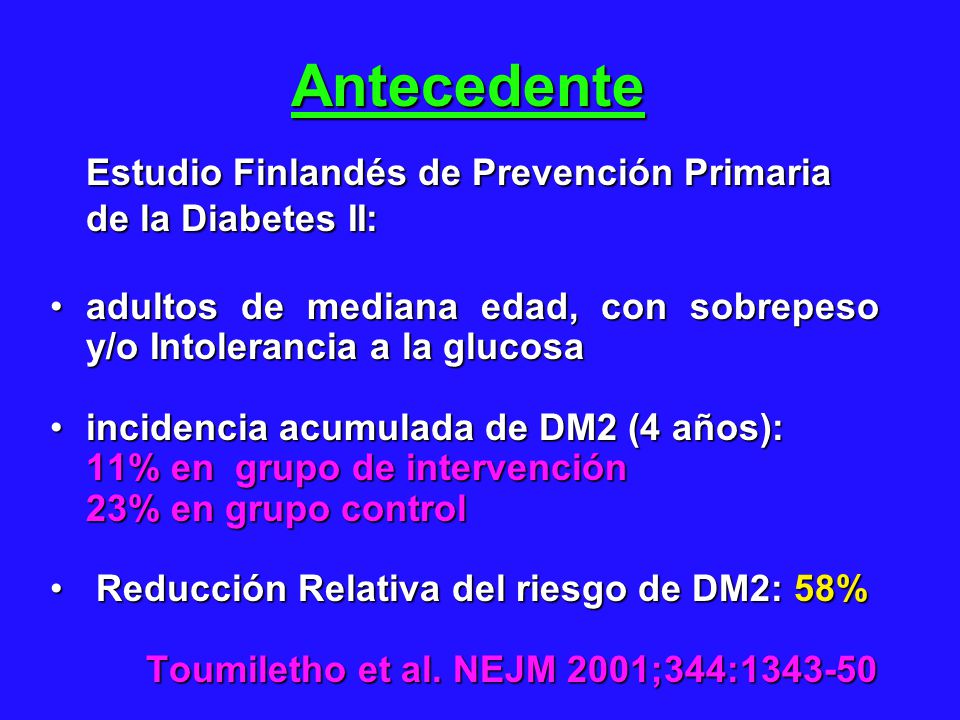 Antecedente Estudio Finlandés de Prevención Primaria de la Diabetes II: adultos de mediana edad, con sobrepeso y/o Intolerancia a la glucosa.
