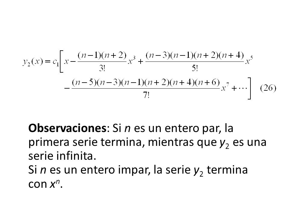 Observaciones: Si n es un entero par, la primera serie termina, mientras que y2 es una serie infinita.