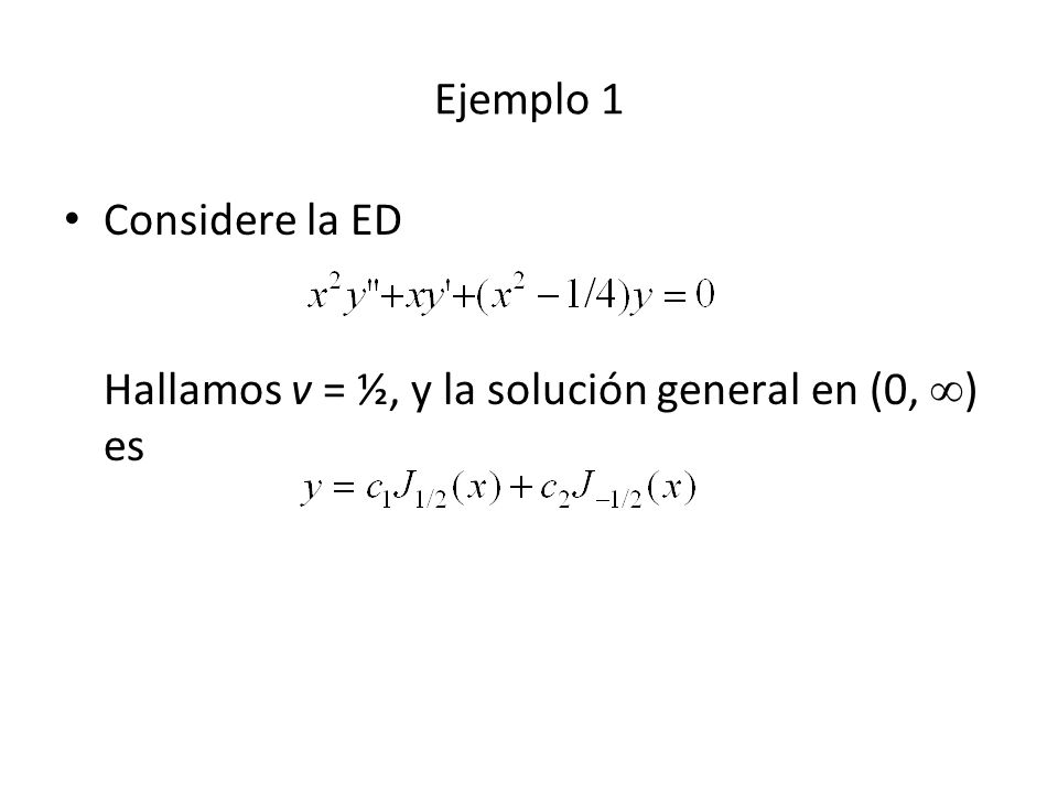 Ejemplo 1 Considere la ED Hallamos v = ½, y la solución general en (0, ) es