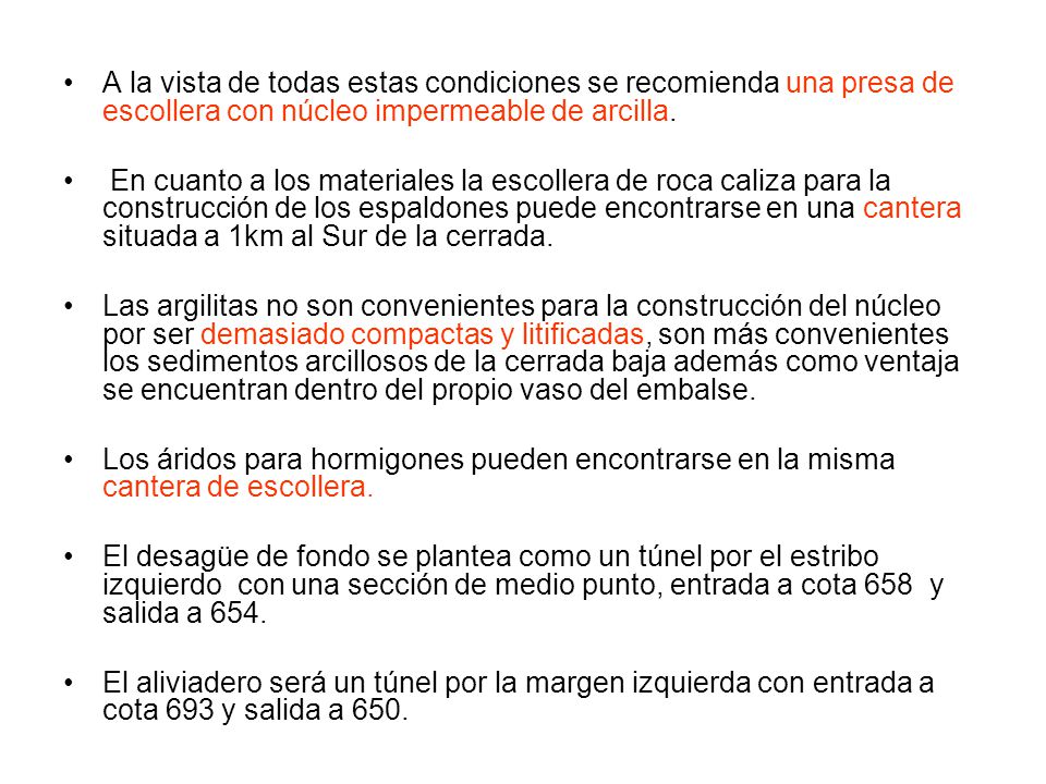 A la vista de todas estas condiciones se recomienda una presa de escollera con núcleo impermeable de arcilla.