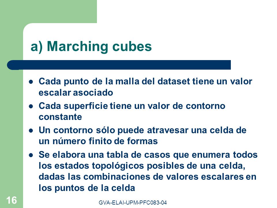 a) Marching cubes Cada punto de la malla del dataset tiene un valor escalar asociado. Cada superficie tiene un valor de contorno constante.